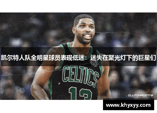 凯尔特人队全明星球员表现低迷：迷失在聚光灯下的巨星们