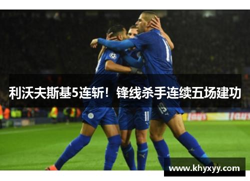 利沃夫斯基5连斩！锋线杀手连续五场建功