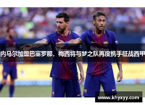 内马尔加盟巴塞罗那，梅西将与梦之队再度携手征战西甲