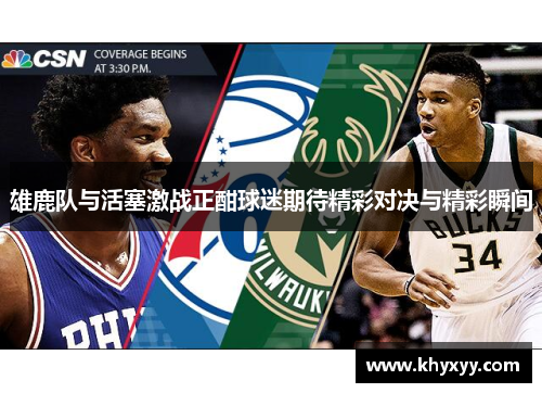 雄鹿队与活塞激战正酣球迷期待精彩对决与精彩瞬间