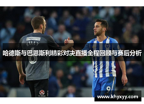 哈德斯与巴恩斯利精彩对决直播全程回顾与赛后分析